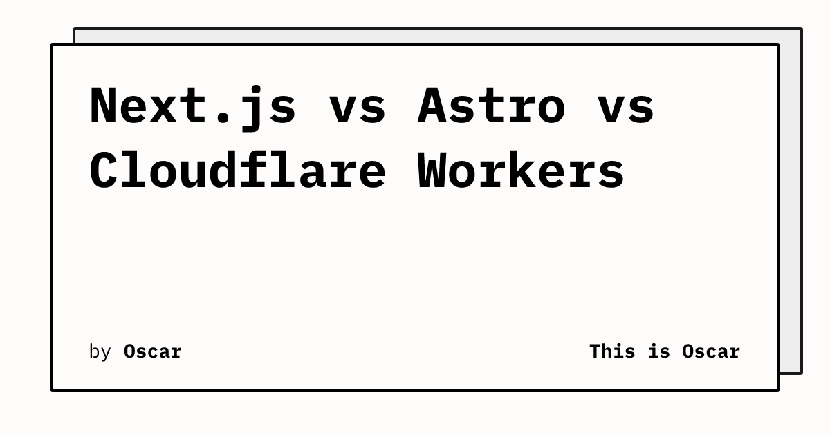 Next.js vs Astro vs Cloudflare Workers | This is Oscar